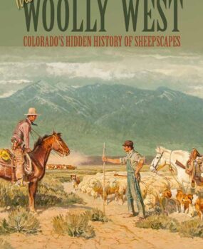 The Woolly West: Colorado’s Hidden History of Sheepscapes