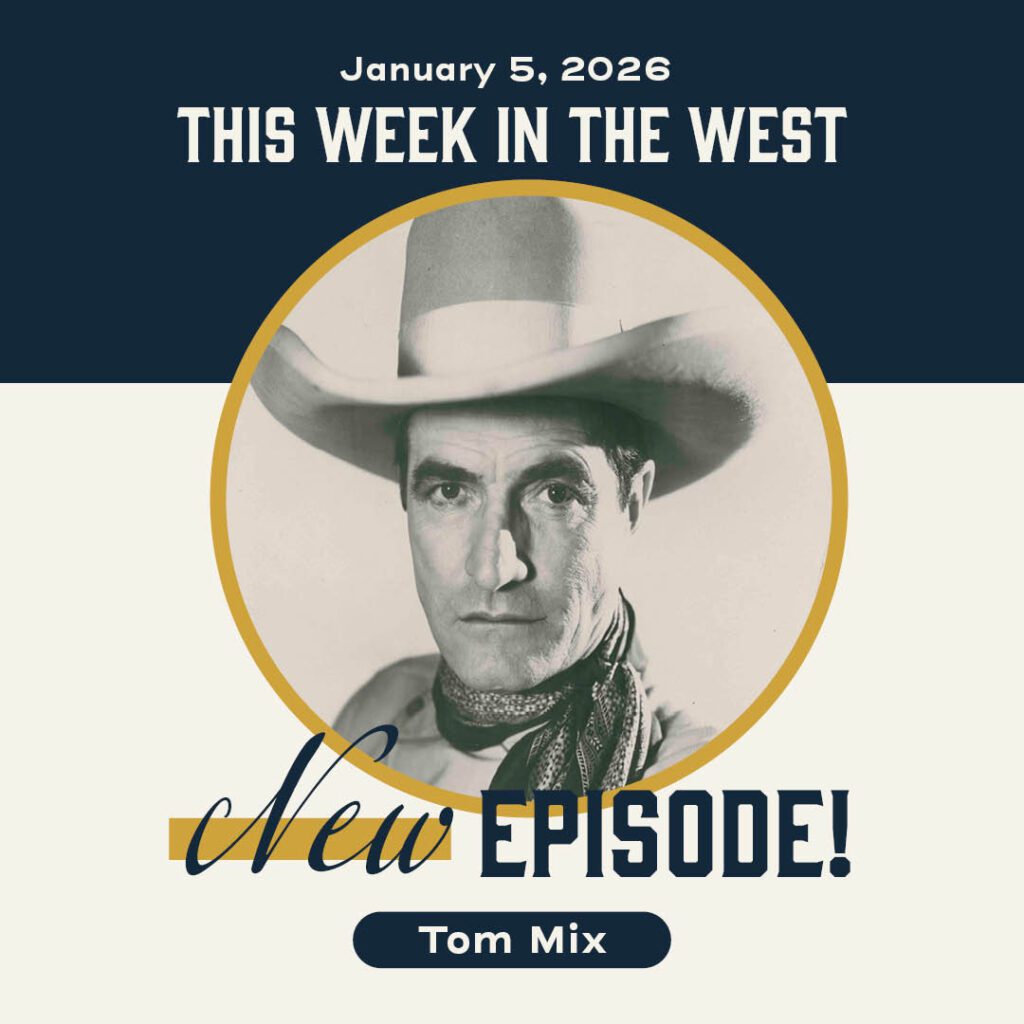 This Week in the West, Episode 62: Tom Mix, the Highs and Lows of Hollywood's First Cowboy Superstar