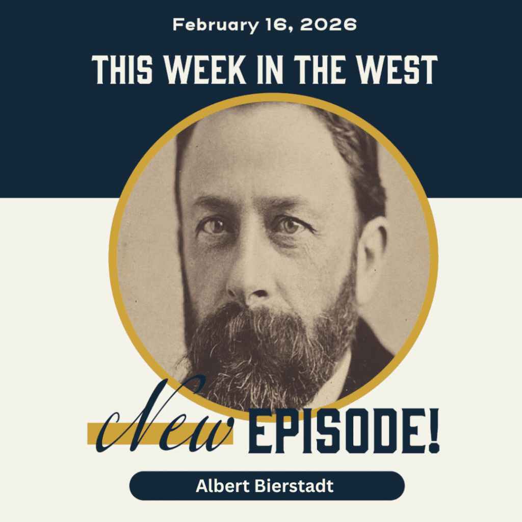 This Week in the West, Episode 68: Albert Bierstadt's Larger-Than-Life Artistic Journey