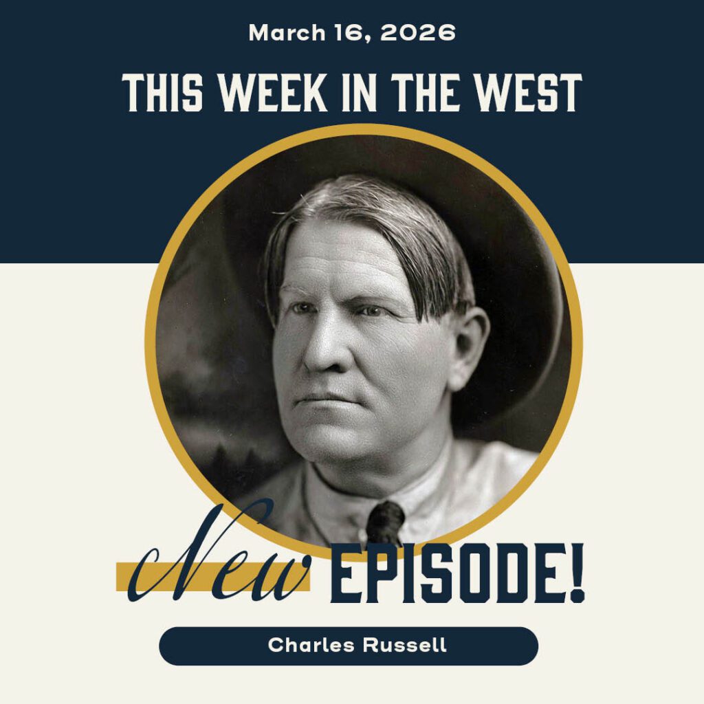 This Week in the West, Episode 72: Charles Russell: Artist &amp; Original Great Westerner