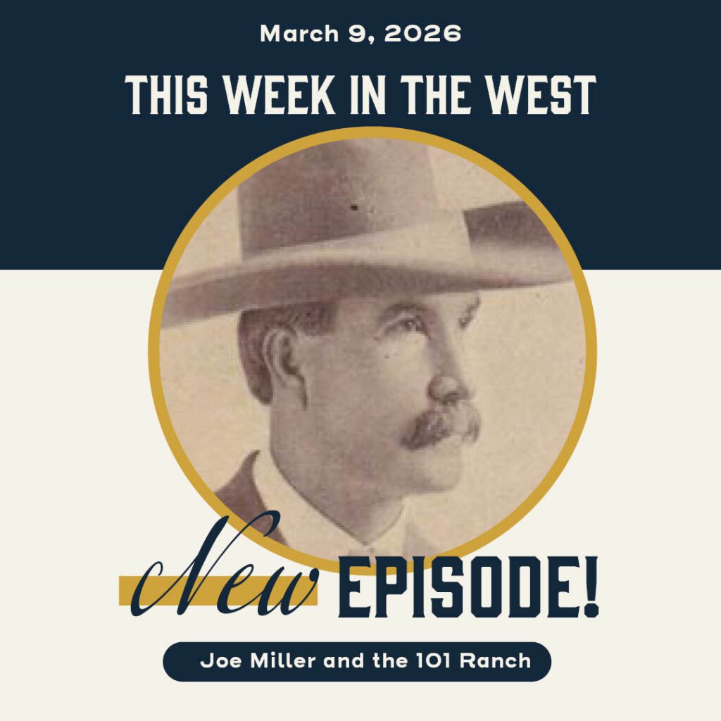 This Week in the West, Episode 71: The Miller Brothers and the Rise of the 101 Ranch