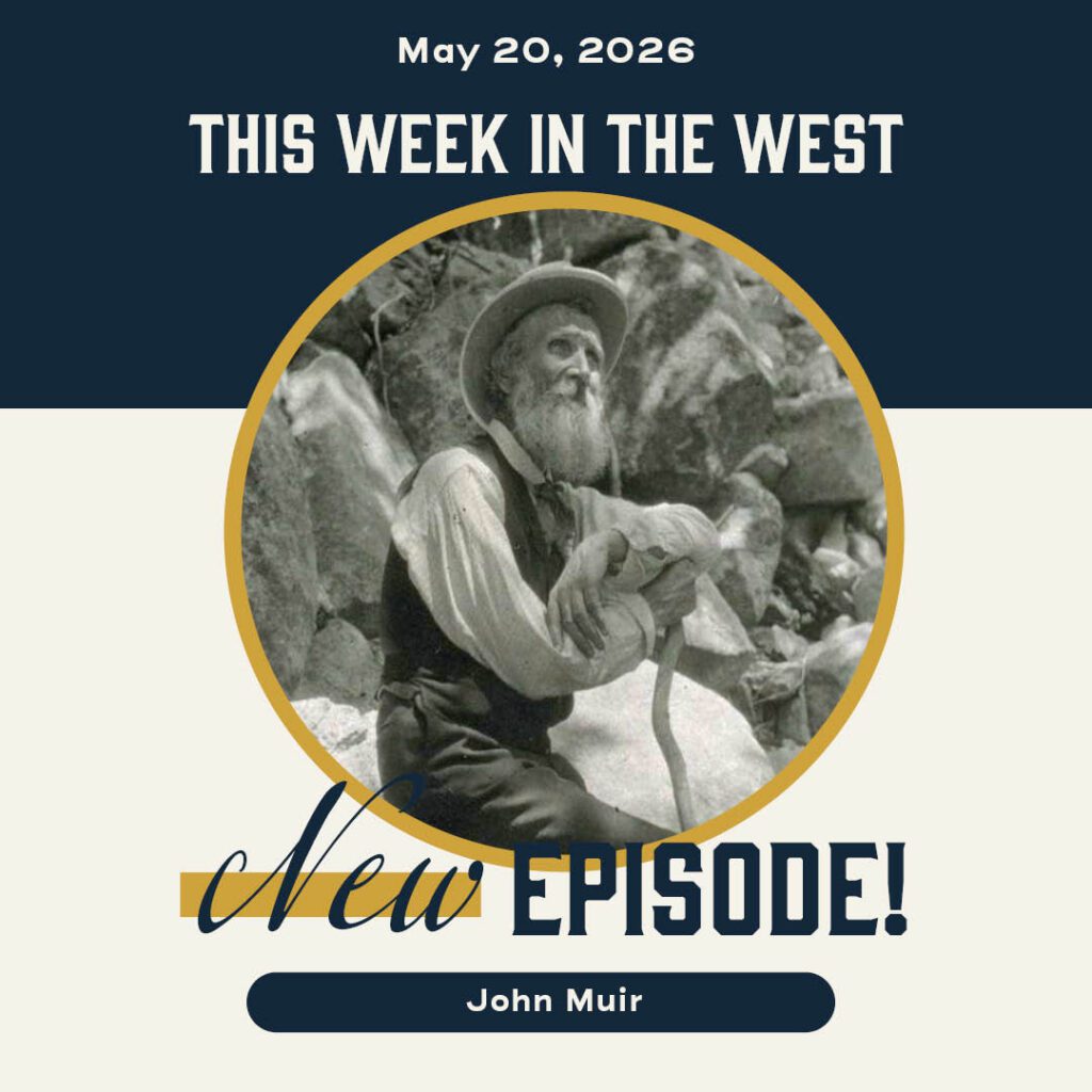 This Week in the West, Episode 77: Naturalist John Muir's Vision of Preserving the West
