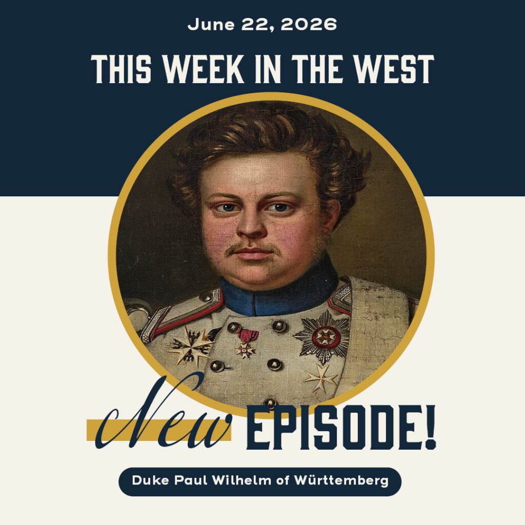 This Week in the West, Episode 86: A German Duke Explores the Frontier
