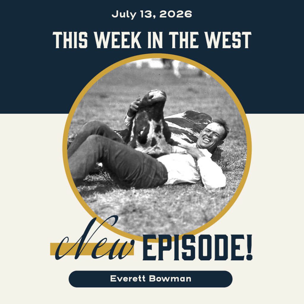 This Week in the West, Episode 89: Everett Bowman, One of Pro Rodeo's Founding Fathers