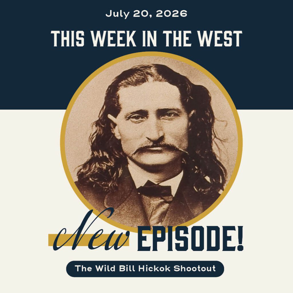This Week in the West, Episode 90: Wild Bill Hickok and the Original Wild West Gunfight