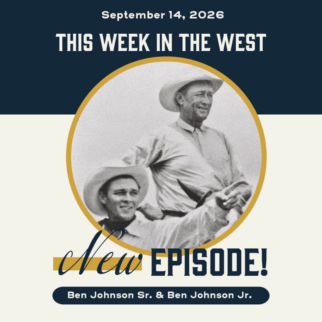 This Week in the West, Episode 98: Father and Son Cowboy Icons - Ben Johnson Sr. and Jr.