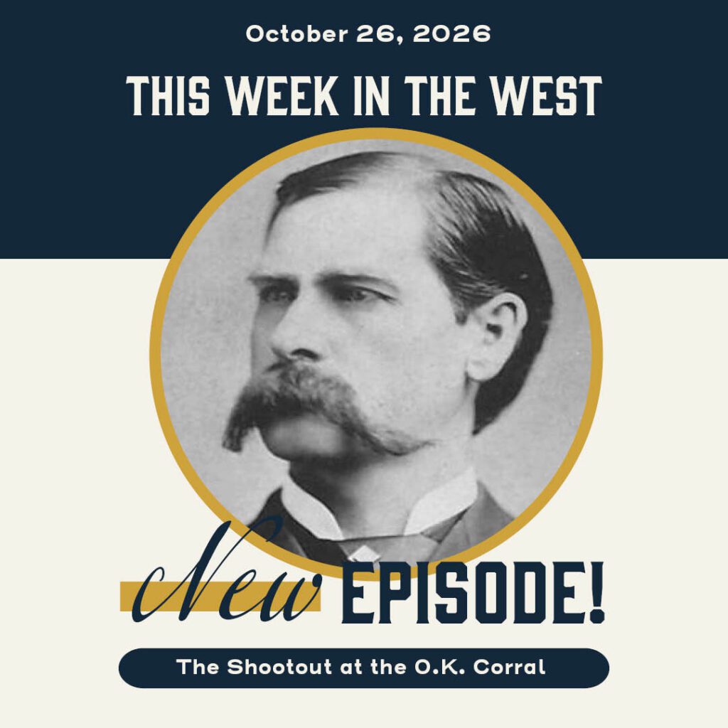 This Week in the West, Episode 104: How the Shootout at the O.K. Corral Changed the West